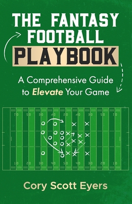 The Fantasy Football Playbook: A Comprehensive Guide to Elevate Your Game - C. S. Eyers