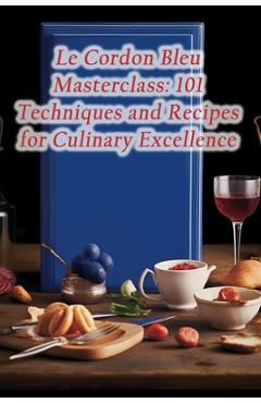 Coperta cărții 'Le Cordon Bleu Masterclass: 101 Techniques and Recipes for Culinary Excellence - De Hotpot Heaven'