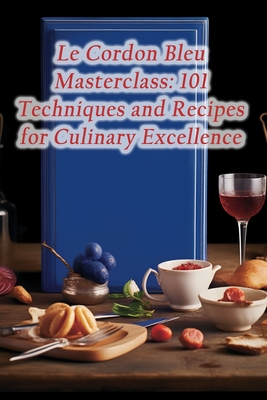 Coperta cărții 'Le Cordon Bleu Masterclass: 101 Techniques and Recipes for Culinary Excellence - De Hotpot Heaven'