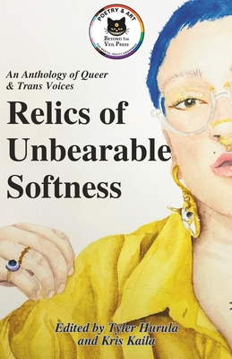 Relics of Unbearable Softness: A Poetry & Art Anthology of Queer Joy - Beyond The Veil Press