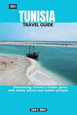 2023 Tunisia Travel Guide: Discovering Tunisia's hidden gems with safety advice and helpful phrases - Dave C. Albert