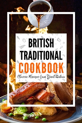 British Traditional Cookbook: Classic Recipes from Great Britain - Liam Luxe