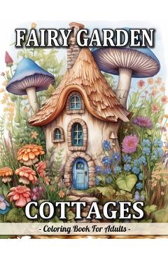Coperta cărții 'Fairy Garden Cottages: Whimsical Garden And Fantasy Fairy Homes Coloring Book For Adults - Sandra Mangum'