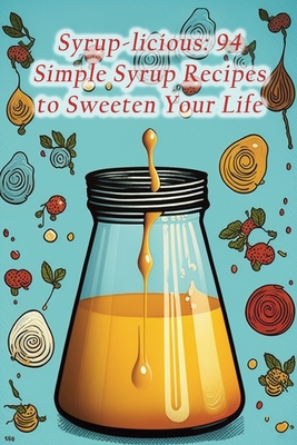Syrup-licious: 94 Simple Syrup Recipes to Sweeten Your Life - The Cheesy Pie Kane