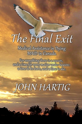 Coperta cărții 'The Final Exit: Medical Assistance in Dying, MAiD in Canada - John Hartig'