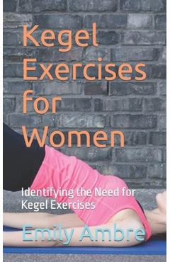 Kegel Exercises for Women: Identifying the Need for Kegel Exercises - Emily Ambre