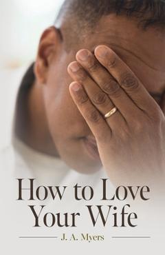 Coperta cărții 'How to Love Your Wife - J. A. Myers'