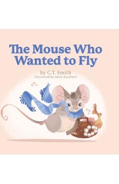 Coperta cărții 'The Mouse Who Wanted to Fly - C. T. Smith'