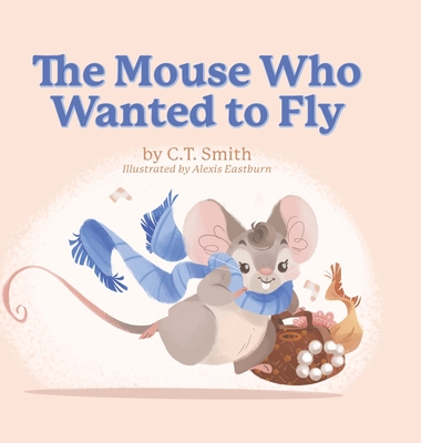 The Mouse Who Wanted to Fly - C. T. Smith