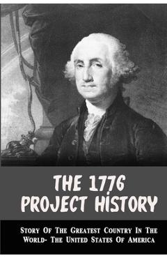 Coperta cărții 'The 1776 Project History: Story Of The Greatest Country In The World- The United States Of America - Jerold Bercegeay'