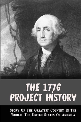 Coperta cărții 'The 1776 Project History: Story Of The Greatest Country In The World- The United States Of America - Jerold Bercegeay'
