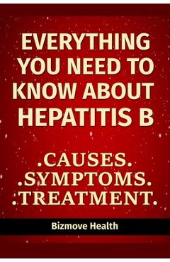 Coperta cărții 'Everything you need to know about Hepatitis B: Causes, Symptoms, Treatment - Bizmove Health'