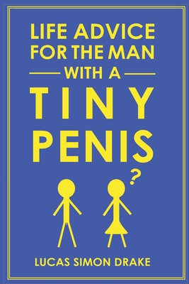 Life Advice for the Man With a Tiny Penis - Lucas Simon Drake