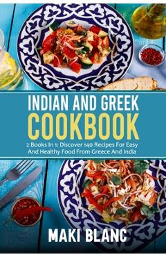 Coperta cărții 'Indian And Greek Cookbook: 2 Books In 1: Discover 140 Recipes For Easy And Healthy Food From Greece And India - Maki'