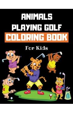 Coperta cărții 'Animals Playing Golf Coloring Book For Kids: Golf Colouring Book for Children 30 Pages of Cute Animals Practicing Golf'
