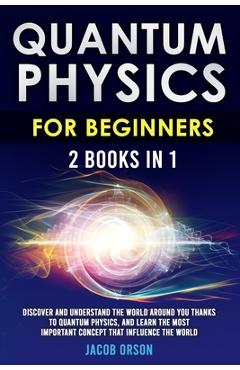 Coperta cărții 'Quantum Physics for Beginners: 2 Books in 1: Discover and Understand the World Around you Thanks to Quantum Physics,'