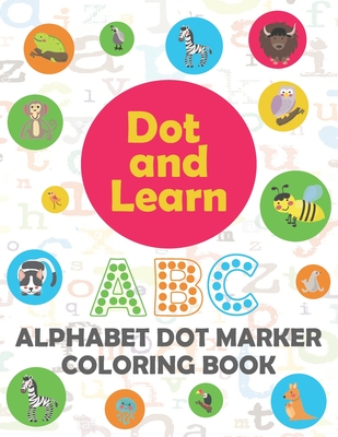 Alphabet Dot marker coloring book: Alphabet learning dot marker coloring book for Toddler, Preschool, Kindergarten, Girls, Boys. - Dip Publications