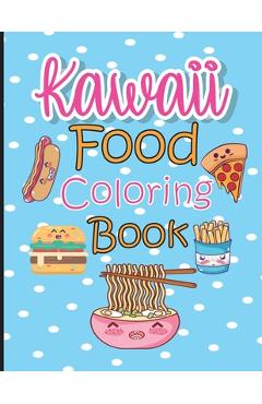Coperta cărții 'Kawaii Food Coloring Book: Cute & Lovable Food Coloring Book for Adults, Teens, and Kids all Ages, 51 Adorable and'