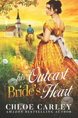 Coperta cărții 'Rescuing His Outcast Bride's Heart: A Christian Historical Romance Book - Chloe Carley'