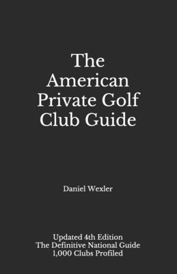 The American Private Golf Club Guide - Daniel Wexler