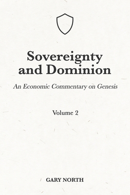Sovereignty And Dominion: An Economic Commentary on Genesis, Volume 2 - Gary North