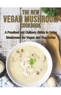 Coperta cărții 'The New Vegan Mushroom Cookbook: A Practical and Culinary Guide to Using Mushrooms for Vegan and Vegetarian - Dayle'