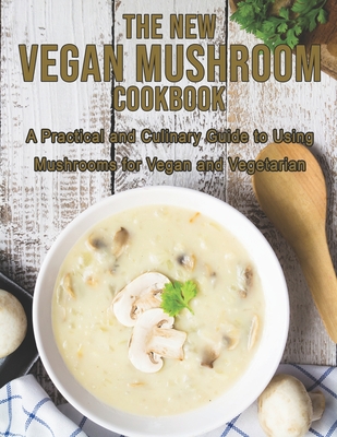 Coperta cărții 'The New Vegan Mushroom Cookbook: A Practical and Culinary Guide to Using Mushrooms for Vegan and Vegetarian - Dayle'