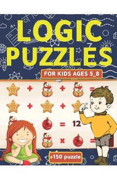 Coperta cărții 'Logic Puzzles For Kids Ages 5_8: A Fun Educational Brain Game Workbook for Kids Sheet: Brain Teasers, Math, Mazes,'