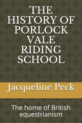 The History of Porlock Vale Riding School: The home of British equestrianism - Doreen Peck