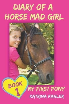 Diary of a Horse Mad Girl: My First Pony - Katrina Kahler