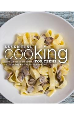 Coperta cărții 'Essential Cooking For Teens: From Dinner to Breakfast, Discover Easy Recipes for Novice Chefs - Booksumo Press'