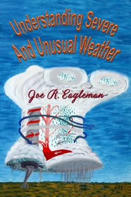 Understanding Severe and Unusual Weather - Joe R. Eagleman