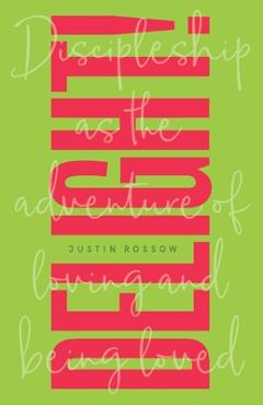 Coperta cărții 'Delight!: Discipleship as the Adventure of Loving and Being Loved - Justin Rossow'