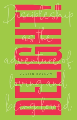Coperta cărții 'Delight!: Discipleship as the Adventure of Loving and Being Loved - Justin Rossow'