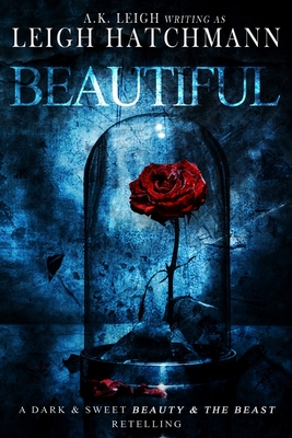 Beautiful: A dark and sweet, modern Beauty and the Beast retelling - A. K. Leigh