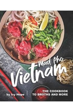 Coperta cărții 'Mad Pho Vietnam: The Cookbook to Broths and More - Ivy Hope'