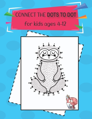 connect the dots to dot for kids ages 4-12: A Fun Dot To Dot Book Filled With Cute Animals, Relaxing ...Beautiful Flowers, Spaceship, Snowman, Fruits - Lina Coloring