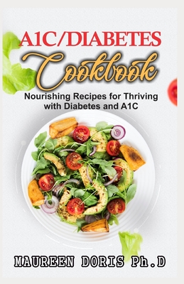 Coperta cărții 'A1c/Diabetes Cookbook: Nourishing Recipes for Thriving with Diabetes and A1C (BOOK GUIDE) - Maureen Doris Ph. D.'