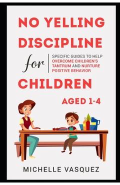 Coperta cărții 'No-yelling Discipline For Children Aged 1-4: Specific Guides to Help Overcome Children's Tantrum and Nurture Positive'