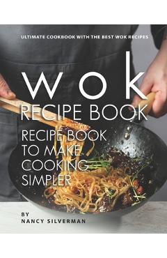 Coperta cărții 'Wok Recipe Book to Make Cooking Simpler: Ultimate Cookbook with The Best Wok Recipes - Nancy Silverman'