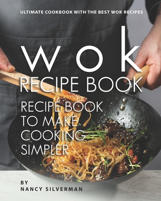 Coperta cărții 'Wok Recipe Book to Make Cooking Simpler: Ultimate Cookbook with The Best Wok Recipes - Nancy Silverman'