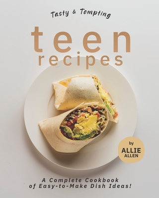 Coperta cărții 'Tasty & Tempting Teen Recipes: A Complete Cookbook of Easy-to-Make Dish Ideas! - Allie Allen'