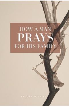 Coperta cărții 'How A Man Prays For His Family - John W. Yates'