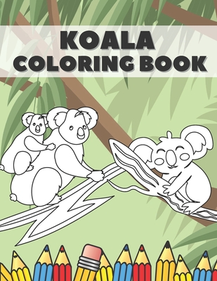 Koala Coloring Book: Cute Bear Animals Designs Pages for Kids Boys Girls Adults Stress Relieving Relaxation Fun - Martha Bowen