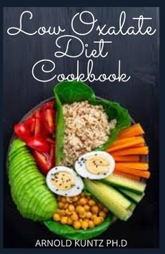 Poza produsului Low Oxalate Diet Cookbook: Dietary Guide, Meal Plans and Recipes to Fix Up Your Kidney Stones - Arnold Kuntz Ph. D.