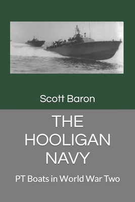 The Hooligan Navy: PT Boats in World War Two - Douglas Sterner