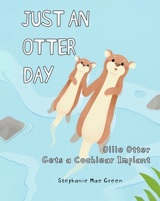 Ollie Otter Gets a Cochlear Implant - Stephanie Mae Green