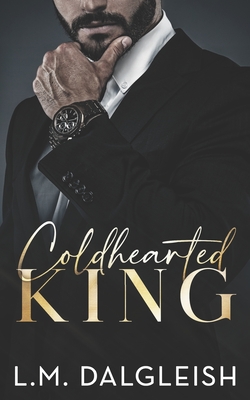 Coldhearted King: A Billionaire Workplace Romance - L. M. Dalgleish