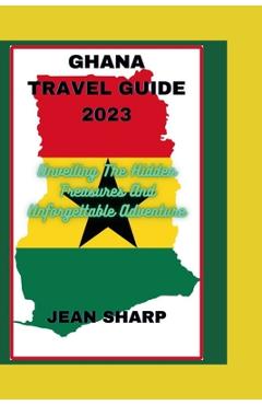 Poza produsului Ghana Travel Guide 2023: Unveiling The Hidden Treasures And Unforgettable Adventure - Jean Sharp