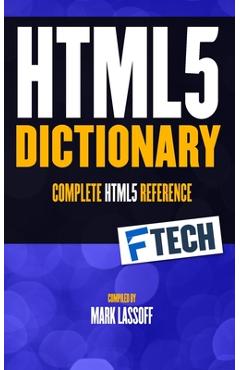 Coperta cărții 'The HTML5 Dictionary: The Complete, At Your Fingertips, HTML Reference - Mark Lassoff'